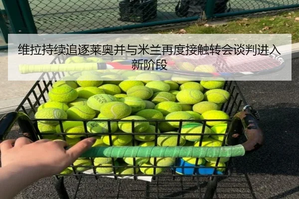 维拉持续追逐莱奥并与米兰再度接触转会谈判进入新阶段